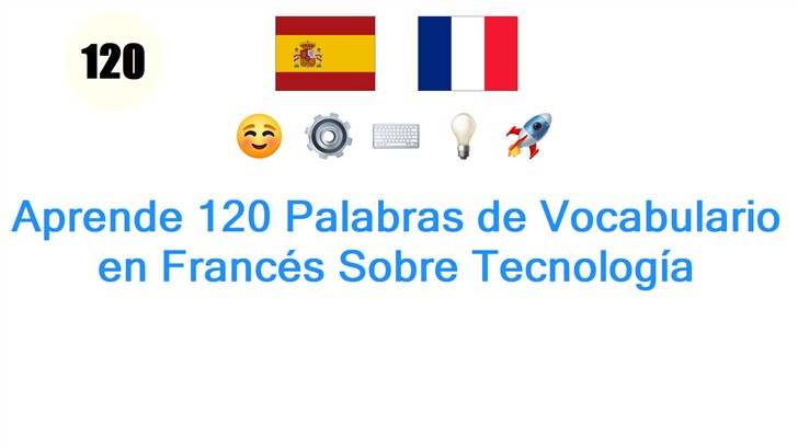 Aprende 120 Palabras de Vocabulario en Francés Sobre Tecnología